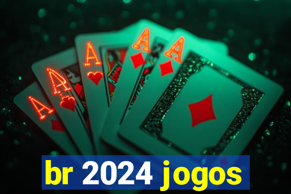 br 2024 jogos